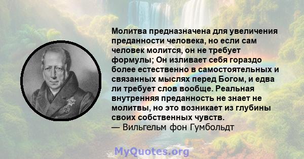 Молитва предназначена для увеличения преданности человека, но если сам человек молится, он не требует формулы; Он изливает себя гораздо более естественно в самостоятельных и связанных мыслях перед Богом, и едва ли