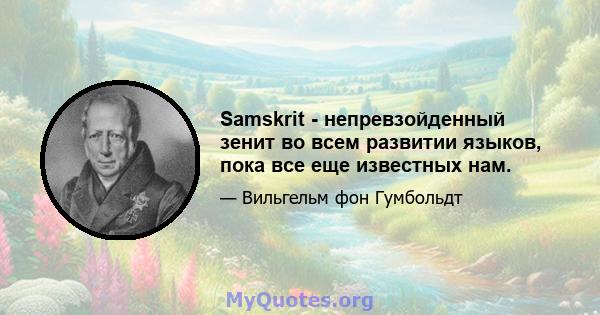 Samskrit - непревзойденный зенит во всем развитии языков, пока все еще известных нам.