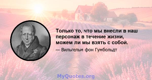 Только то, что мы внесли в наш персонаж в течение жизни, можем ли мы взять с собой.