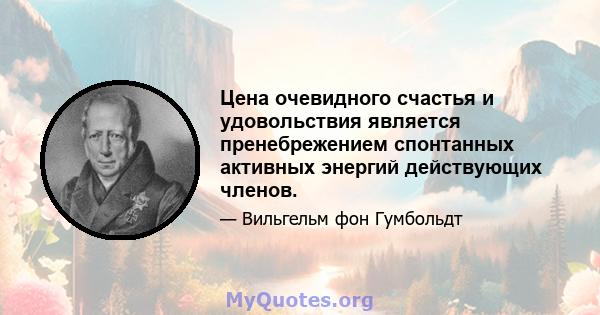 Цена очевидного счастья и удовольствия является пренебрежением спонтанных активных энергий действующих членов.