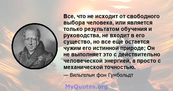 Все, что не исходит от свободного выбора человека, или является только результатом обучения и руководства, не входит в его существо, но все еще остается чужим его истинной природе; Он не выполняет это с действительно