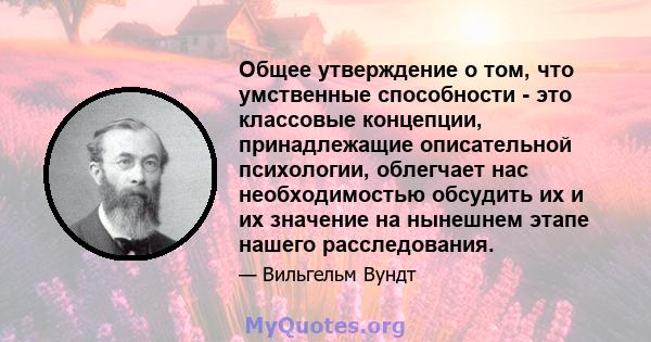 Общее утверждение о том, что умственные способности - это классовые концепции, принадлежащие описательной психологии, облегчает нас необходимостью обсудить их и их значение на нынешнем этапе нашего расследования.