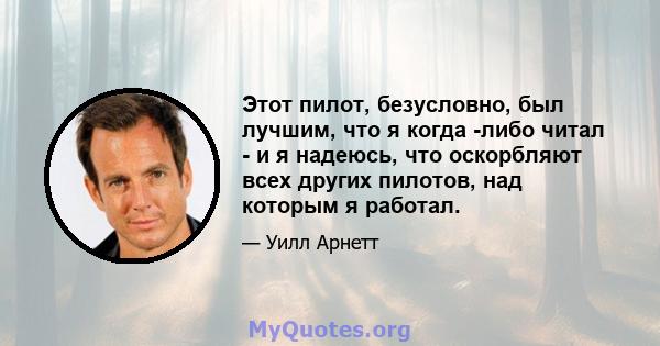 Этот пилот, безусловно, был лучшим, что я когда -либо читал - и я надеюсь, что оскорбляют всех других пилотов, над которым я работал.