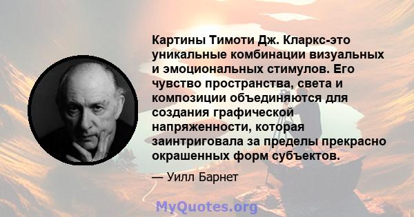 Картины Тимоти Дж. Кларкс-это уникальные комбинации визуальных и эмоциональных стимулов. Его чувство пространства, света и композиции объединяются для создания графической напряженности, которая заинтриговала за пределы 