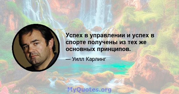 Успех в управлении и успех в спорте получены из тех же основных принципов.