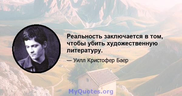 Реальность заключается в том, чтобы убить художественную литературу.