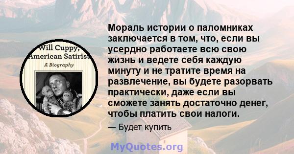 Мораль истории о паломниках заключается в том, что, если вы усердно работаете всю свою жизнь и ведете себя каждую минуту и ​​не тратите время на развлечение, вы будете разорвать практически, даже если вы сможете занять