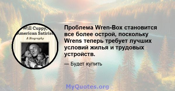 Проблема Wren-Box становится все более острой, поскольку Wrens теперь требует лучших условий жилья и трудовых устройств.