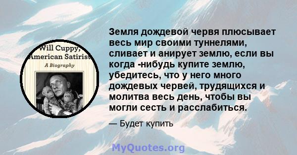 Земля дождевой червя плюсывает весь мир своими туннелями, сливает и анирует землю, если вы когда -нибудь купите землю, убедитесь, что у него много дождевых червей, трудящихся и молитва весь день, чтобы вы могли сесть и