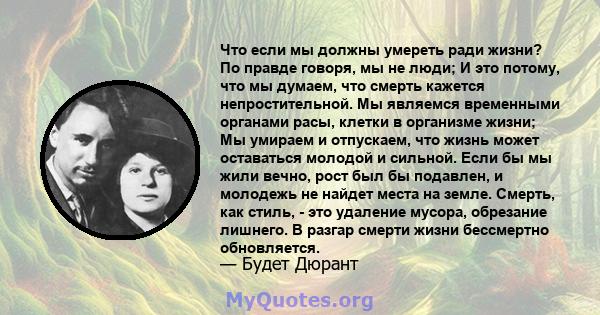 Что если мы должны умереть ради жизни? По правде говоря, мы не люди; И это потому, что мы думаем, что смерть кажется непростительной. Мы являемся временными органами расы, клетки в организме жизни; Мы умираем и