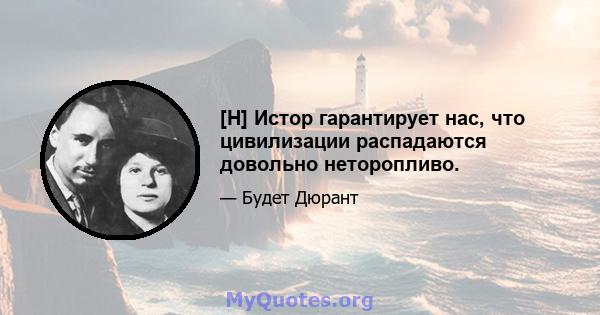 [H] Истор гарантирует нас, что цивилизации распадаются довольно неторопливо.