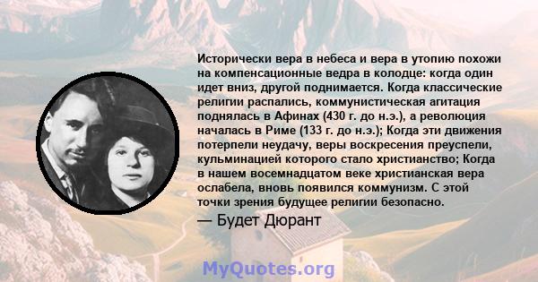 Исторически вера в небеса и вера в утопию похожи на компенсационные ведра в колодце: когда один идет вниз, другой поднимается. Когда классические религии распались, коммунистическая агитация поднялась в Афинах (430 г.