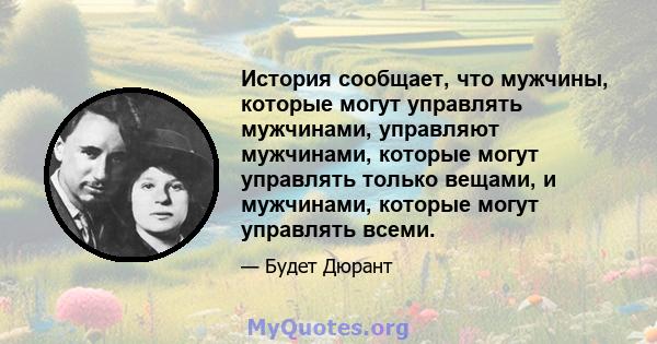 История сообщает, что мужчины, которые могут управлять мужчинами, управляют мужчинами, которые могут управлять только вещами, и мужчинами, которые могут управлять всеми.