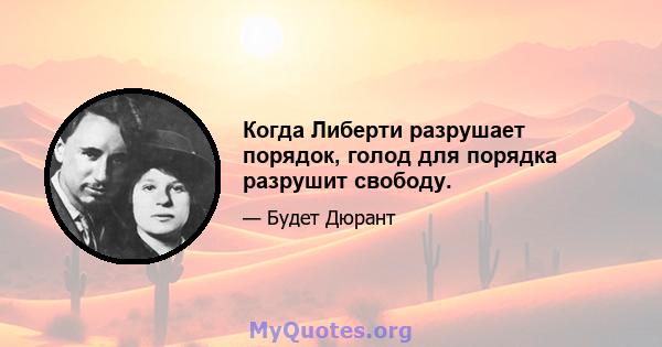 Когда Либерти разрушает порядок, голод для порядка разрушит свободу.