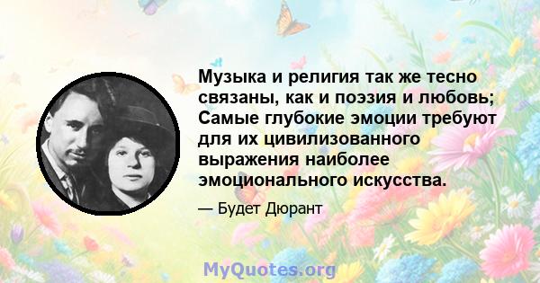 Музыка и религия так же тесно связаны, как и поэзия и любовь; Самые глубокие эмоции требуют для их цивилизованного выражения наиболее эмоционального искусства.