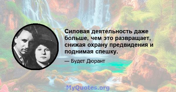 Силовая деятельность даже больше, чем это развращает, снижая охрану предвидения и поднимая спешку.