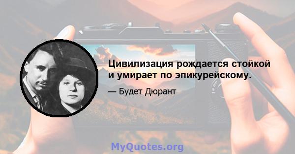 Цивилизация рождается стойкой и умирает по эпикурейскому.