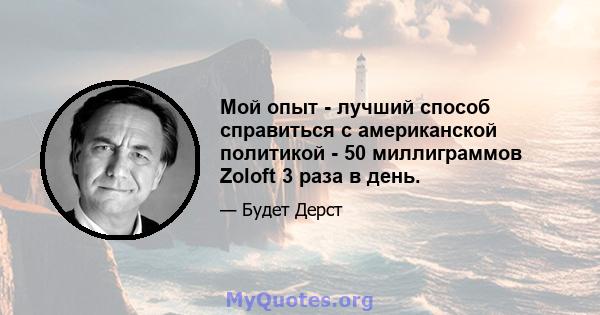 Мой опыт - лучший способ справиться с американской политикой - 50 миллиграммов Zoloft 3 раза в день.