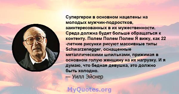 Супергерои в основном нацелены на молодых мужчин-подростков, заинтересованных в их мужественности. Среда должна будет больше обращаться к контенту. Полем Полем Полем Я вижу, как 22 -летние рисунки рисуют массивные типы