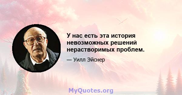 У нас есть эта история невозможных решений нерастворимых проблем.