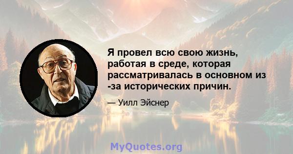 Я провел всю свою жизнь, работая в среде, которая рассматривалась в основном из -за исторических причин.