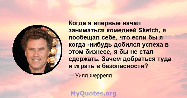 Когда я впервые начал заниматься комедией Sketch, я пообещал себе, что если бы я когда -нибудь добился успеха в этом бизнесе, я бы не стал сдержать. Зачем добраться туда и играть в безопасности?