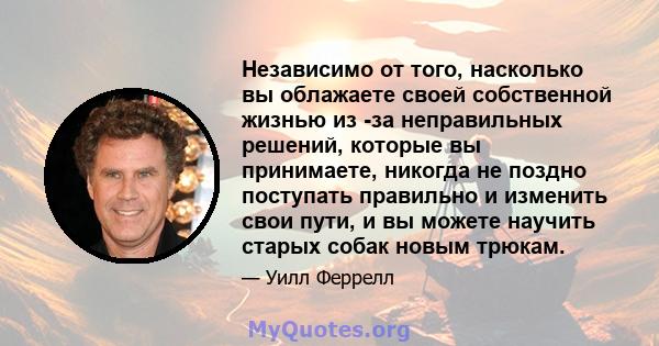 Независимо от того, насколько вы облажаете своей собственной жизнью из -за неправильных решений, которые вы принимаете, никогда не поздно поступать правильно и изменить свои пути, и вы можете научить старых собак новым