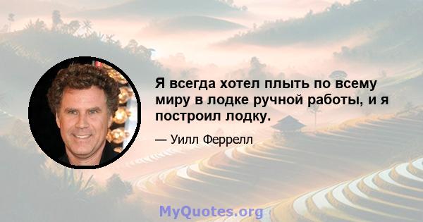 Я всегда хотел плыть по всему миру в лодке ручной работы, и я построил лодку.