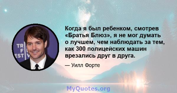 Когда я был ребенком, смотрев «Братья Блюз», я не мог думать о лучшем, чем наблюдать за тем, как 300 полицейских машин врезались друг в друга.