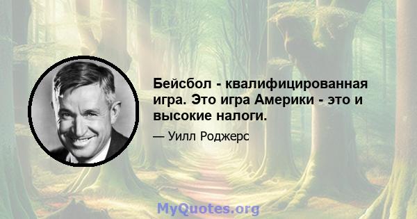 Бейсбол - квалифицированная игра. Это игра Америки - это и высокие налоги.