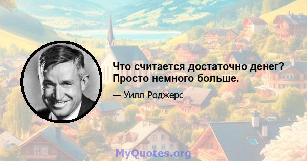 Что считается достаточно денег? Просто немного больше.