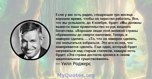 Если у вас есть радио, следующие три месяца - хорошее время, чтобы он перестал работать. Все, что вы услышите, до 4 ноября, будет: «Мы должны вывести наше правительство из рук хищного богатства». «Хорошие люди этой