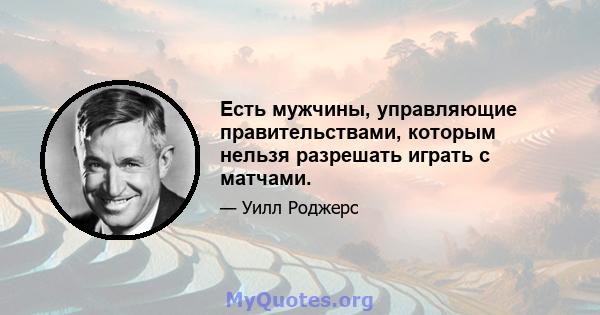 Есть мужчины, управляющие правительствами, которым нельзя разрешать играть с матчами.