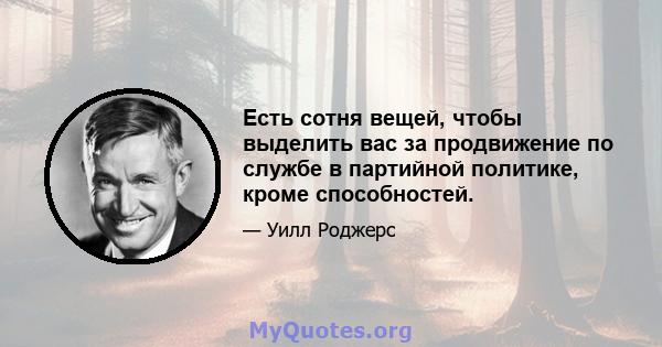 Есть сотня вещей, чтобы выделить вас за продвижение по службе в партийной политике, кроме способностей.