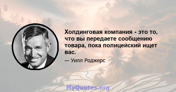 Холдинговая компания - это то, что вы передаете сообщению товара, пока полицейский ищет вас.