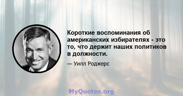 Короткие воспоминания об американских избирателях - это то, что держит наших политиков в должности.