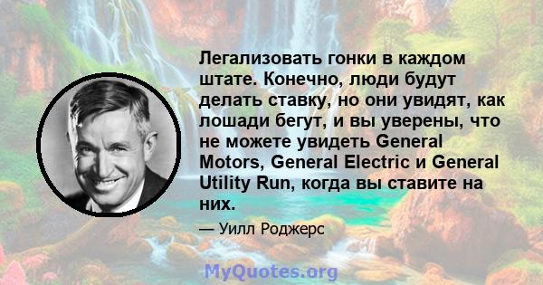 Легализовать гонки в каждом штате. Конечно, люди будут делать ставку, но они увидят, как лошади бегут, и вы уверены, что не можете увидеть General Motors, General Electric и General Utility Run, когда вы ставите на них.