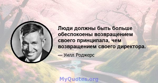 Люди должны быть больше обеспокоены возвращением своего принципала, чем возвращением своего директора.