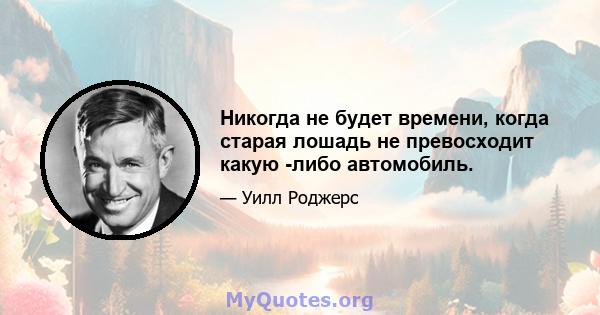 Никогда не будет времени, когда старая лошадь не превосходит какую -либо автомобиль.