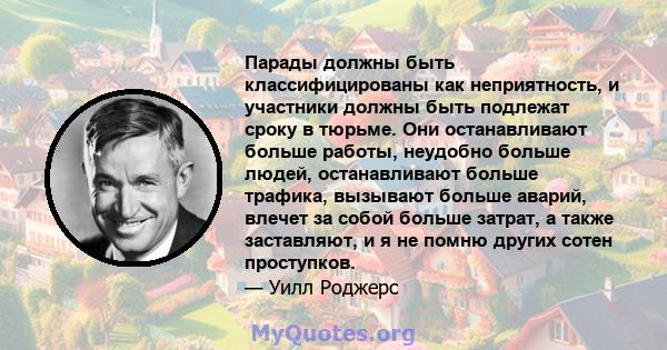 Парады должны быть классифицированы как неприятность, и участники должны быть подлежат сроку в тюрьме. Они останавливают больше работы, неудобно больше людей, останавливают больше трафика, вызывают больше аварий, влечет 