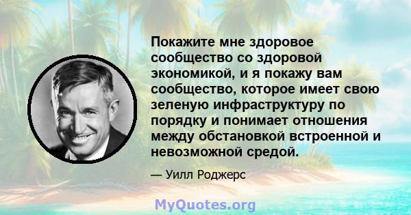 Покажите мне здоровое сообщество со здоровой экономикой, и я покажу вам сообщество, которое имеет свою зеленую инфраструктуру по порядку и понимает отношения между обстановкой встроенной и невозможной средой.