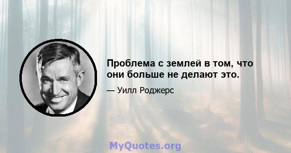 Проблема с землей в том, что они больше не делают это.