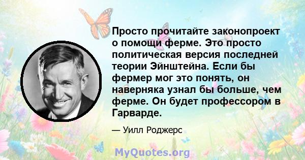 Просто прочитайте законопроект о помощи ферме. Это просто политическая версия последней теории Эйнштейна. Если бы фермер мог это понять, он наверняка узнал бы больше, чем ферме. Он будет профессором в Гарварде.