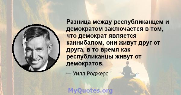 Разница между республиканцем и демократом заключается в том, что демократ является каннибалом, они живут друг от друга, в то время как республиканцы живут от демократов.