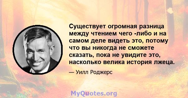 Существует огромная разница между чтением чего -либо и на самом деле видеть это, потому что вы никогда не сможете сказать, пока не увидите это, насколько велика история лжеца.