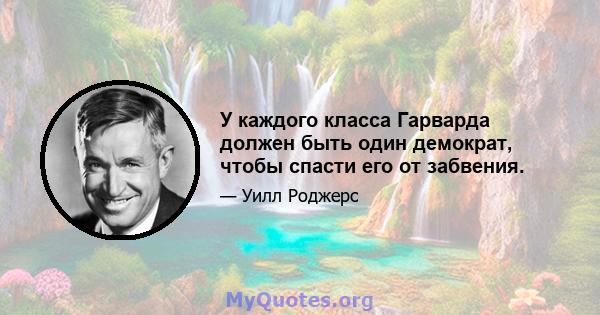 У каждого класса Гарварда должен быть один демократ, чтобы спасти его от забвения.