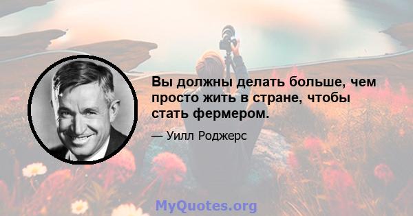 Вы должны делать больше, чем просто жить в стране, чтобы стать фермером.