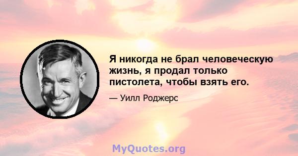 Я никогда не брал человеческую жизнь, я продал только пистолета, чтобы взять его.