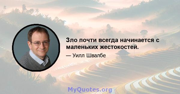 Зло почти всегда начинается с маленьких жестокостей.