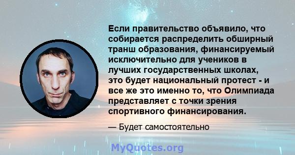 Если правительство объявило, что собирается распределить обширный транш образования, финансируемый исключительно для учеников в лучших государственных школах, это будет национальный протест - и все же это именно то, что 